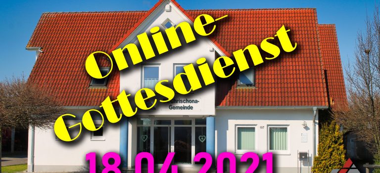 Online-Gottesdienst, Sonntag 18.04.2021 Online-Gottesdienst, Sonntag 18.04.2021