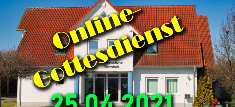 Online-Gottesdienst, Sonntag 25.04.2021 Online-Gottesdienst, Sonntag 25.04.2021